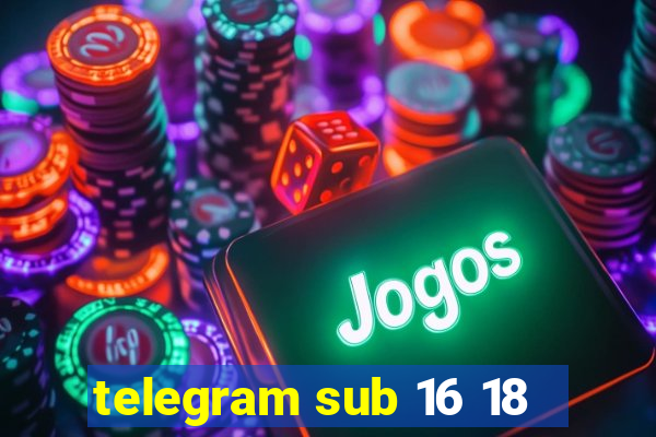 telegram sub 16 18